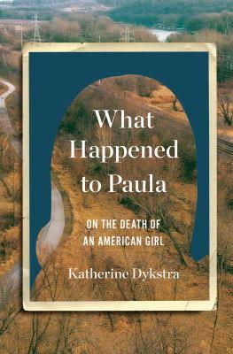 What Happened to Paula: On the Death of an American Girl